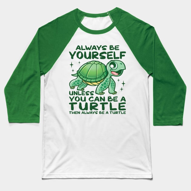 Always Be Yourself Unless You Can Be A Turtle Baseball T-Shirt by PnJ